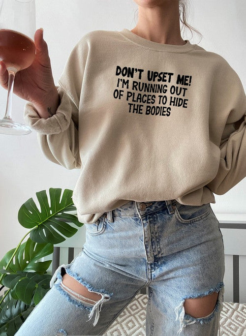 Dont Upset Me Im Running Out Of Places To Hide The Bodies Sweat Shirt