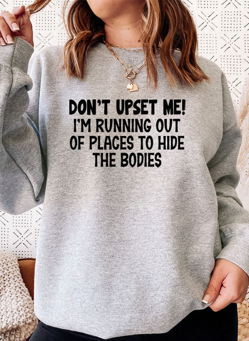 Dont Upset Me Im Running Out Of Places To Hide The Bodies Sweat Shirt