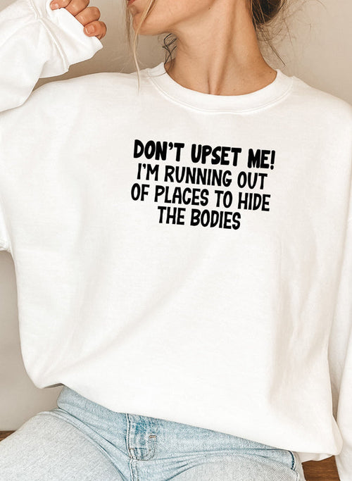 Dont Upset Me Im Running Out Of Places To Hide The Bodies Sweat Shirt