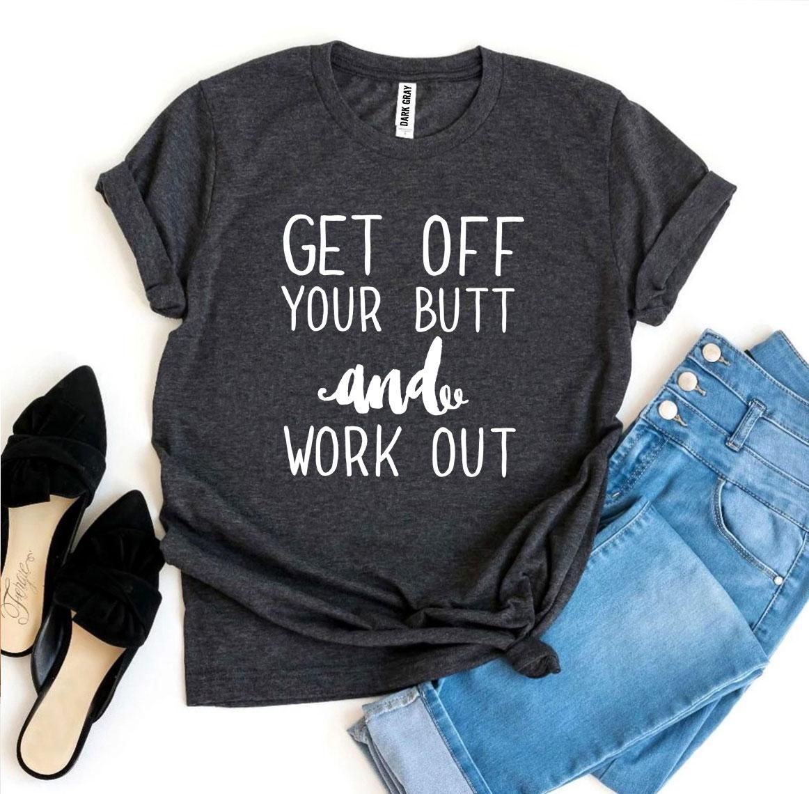 Get Off Your Butt And Work Out T-shirt