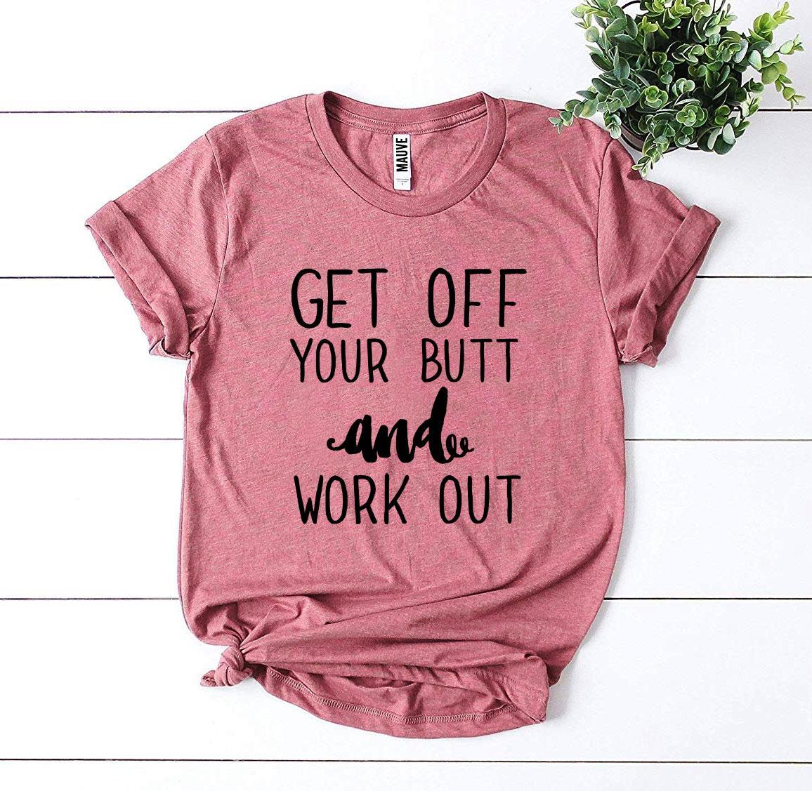 Get Off Your Butt And Work Out T-shirt