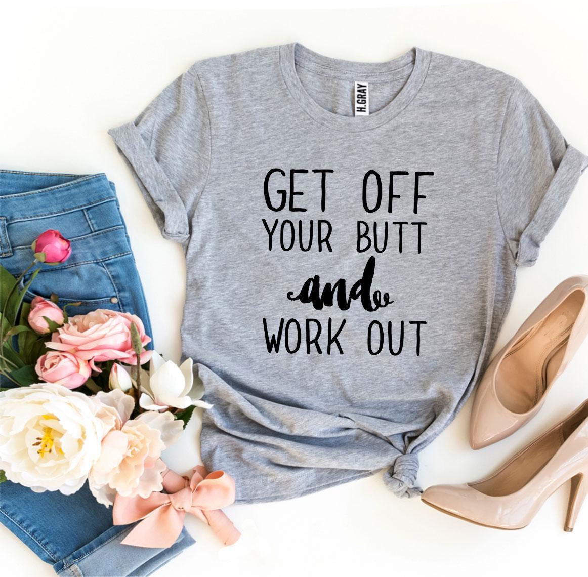 Get Off Your Butt And Work Out T-shirt