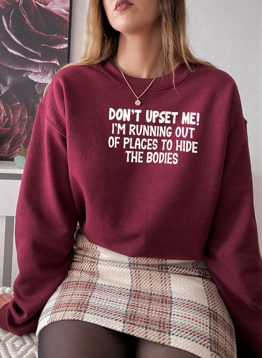Dont Upset Me Im Running Out Of Places To Hide The Bodies Sweat Shirt