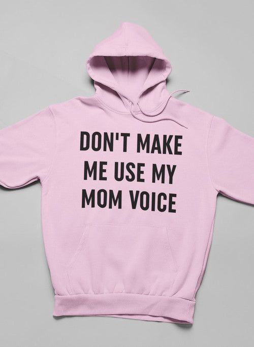 Don't Make Me Use My Mom Voice Hoodie