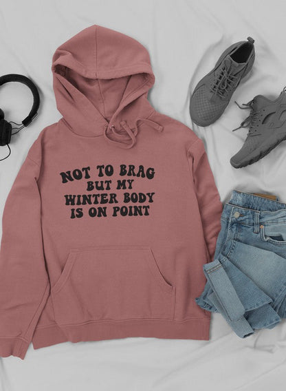Not to Brag But My Winter Body Is On Point  Hoodie